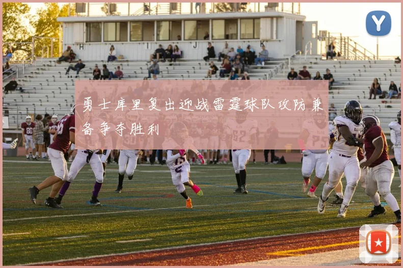 勇士库里复出迎战雷霆球队攻防兼备争夺胜利