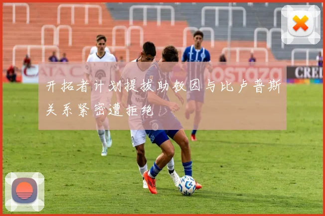 开拓者计划提拔助教因与比卢普斯关系紧密遭拒绝