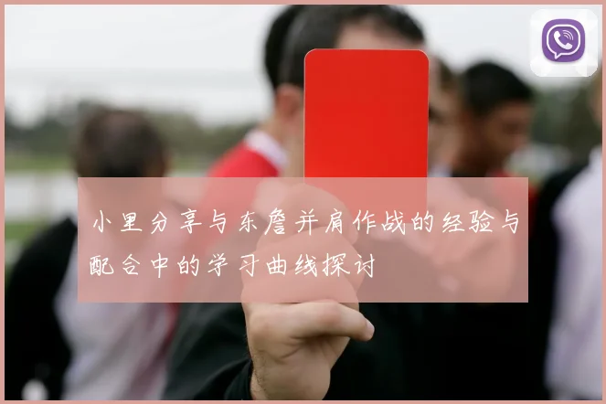 小里分享与东詹并肩作战的经验与配合中的学习曲线探讨