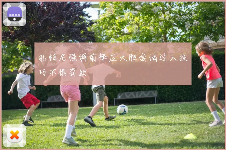 孔帕尼强调前锋应大胆尝试过人技巧不惧罚款
